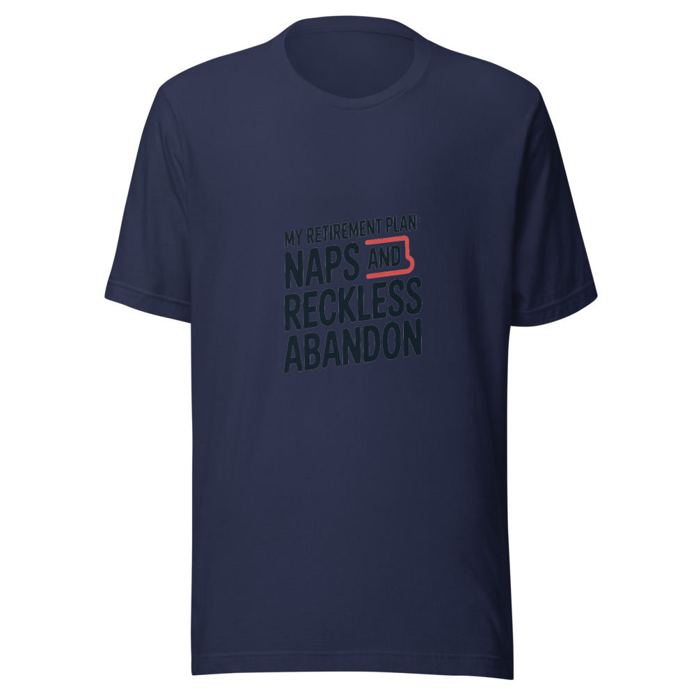 MY RETIREMENT PLAN: NAPS AND RECKLESS ABANDON - tshirt