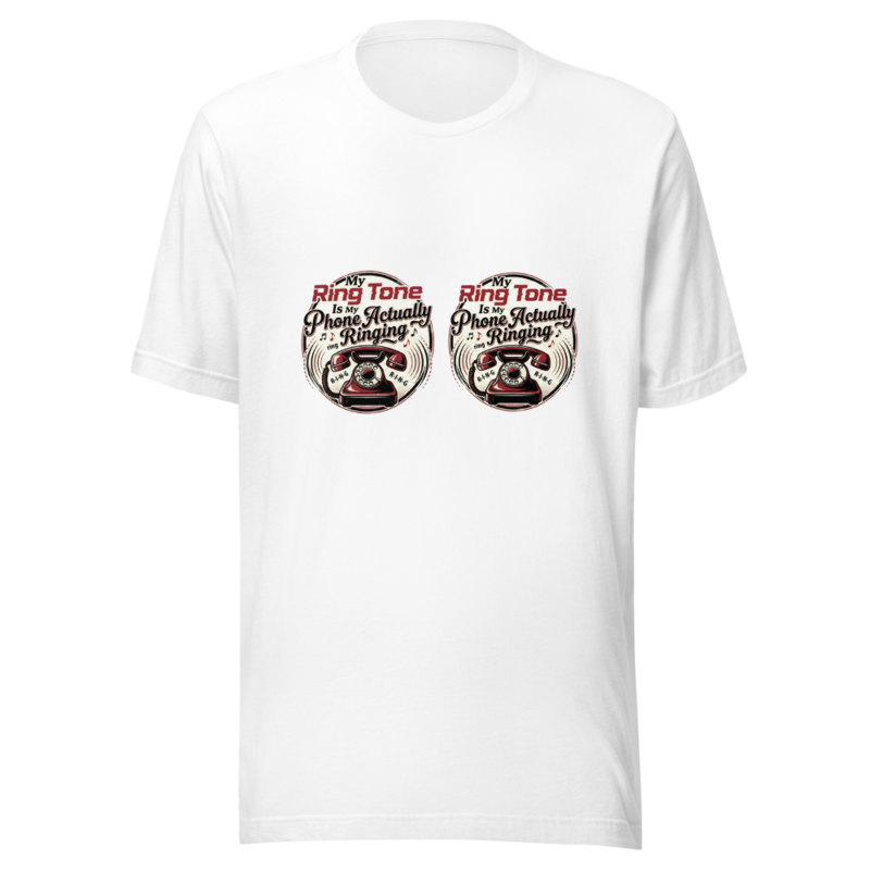 My Ring Tone Is My Phone Actually Ringing - tshirt