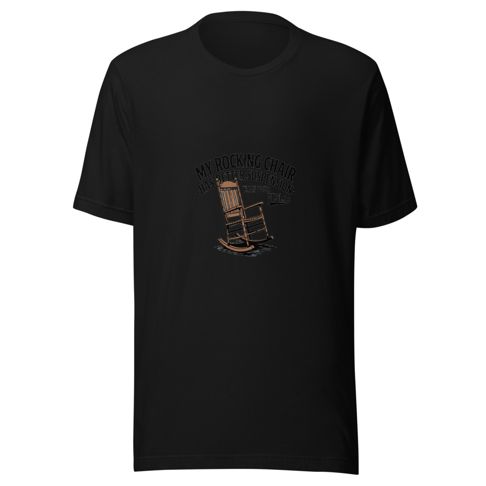 My Rocking Chair Has Better Suspension Than Your Tesla - tshirt
