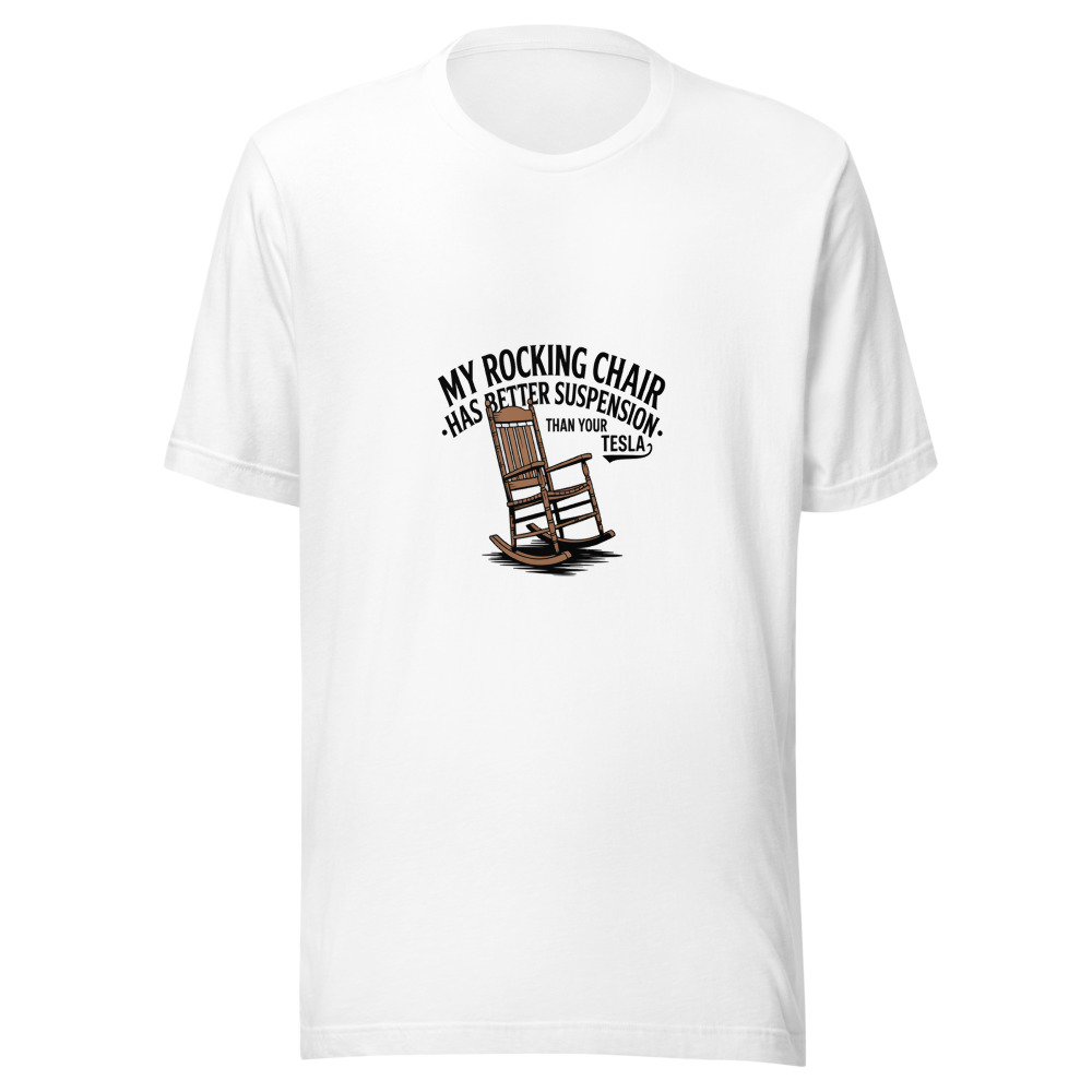 My Rocking Chair Has Better Suspension Than Your Tesla - tshirt