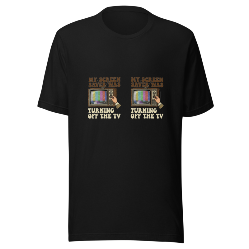 My Screen Saver Was Turning Off The TV - tshirt