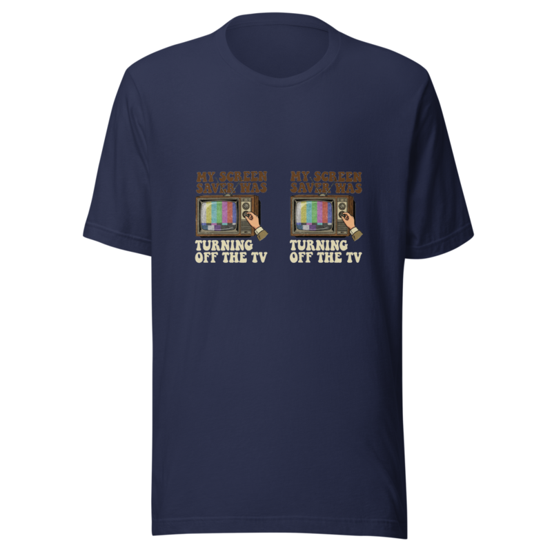 My Screen Saver Was Turning Off The TV - tshirt
