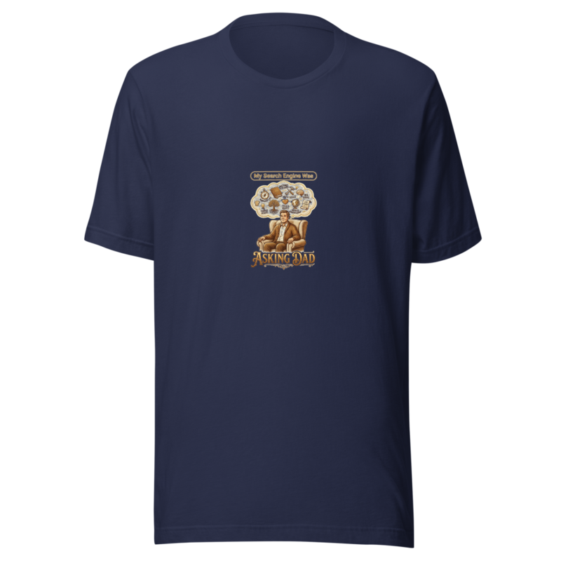 My Search Engine Was Asking Dad - tshirt