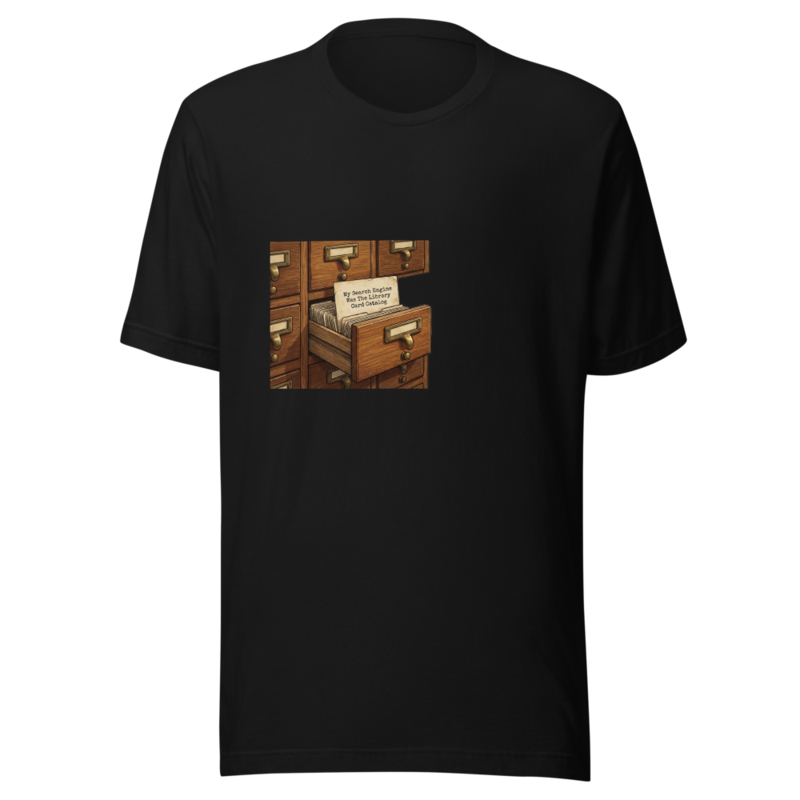 My Search Engine Was The Library Card Catalog - tshirt