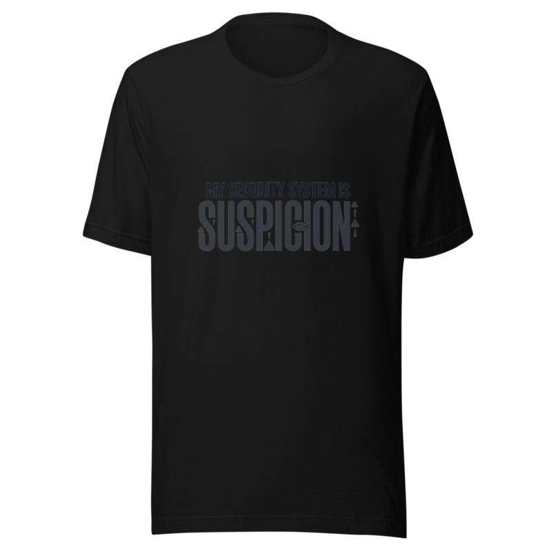 My Security System Is Suspicion - tshirt