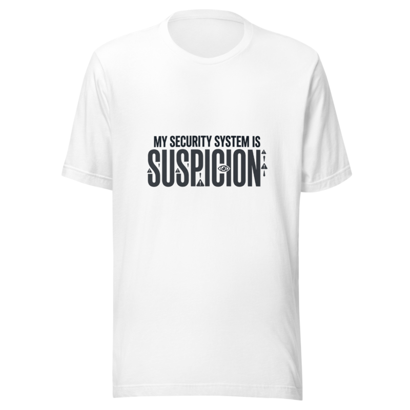 My Security System Is Suspicion - tshirt