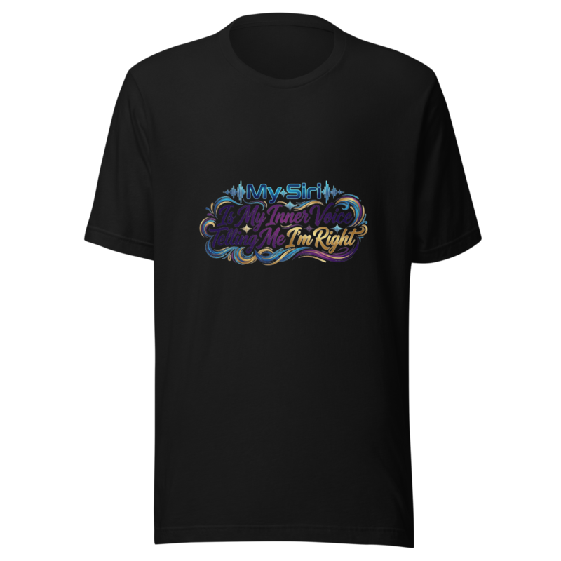 My Siri Is My Inner Voice Telling Me I'm Right - tshirt