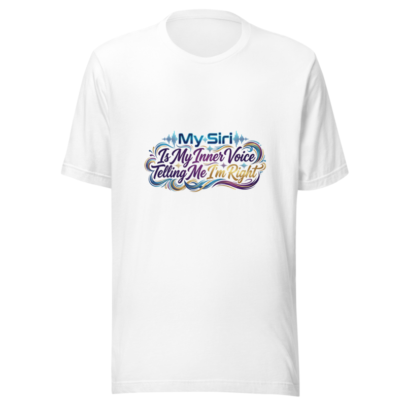 My Siri Is My Inner Voice Telling Me I'm Right - tshirt