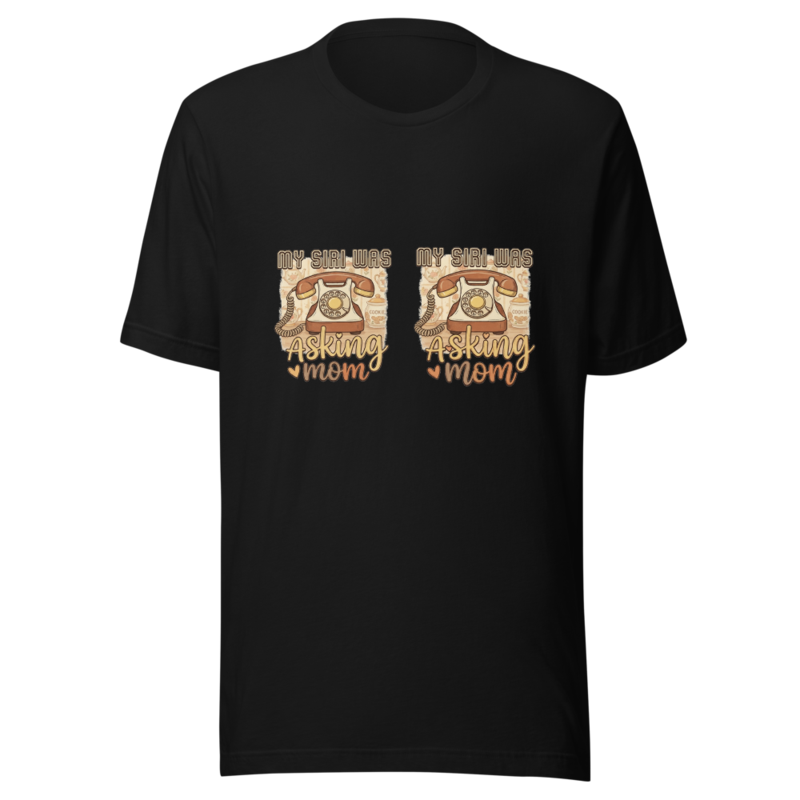 My Siri Was Asking Mom - tshirt