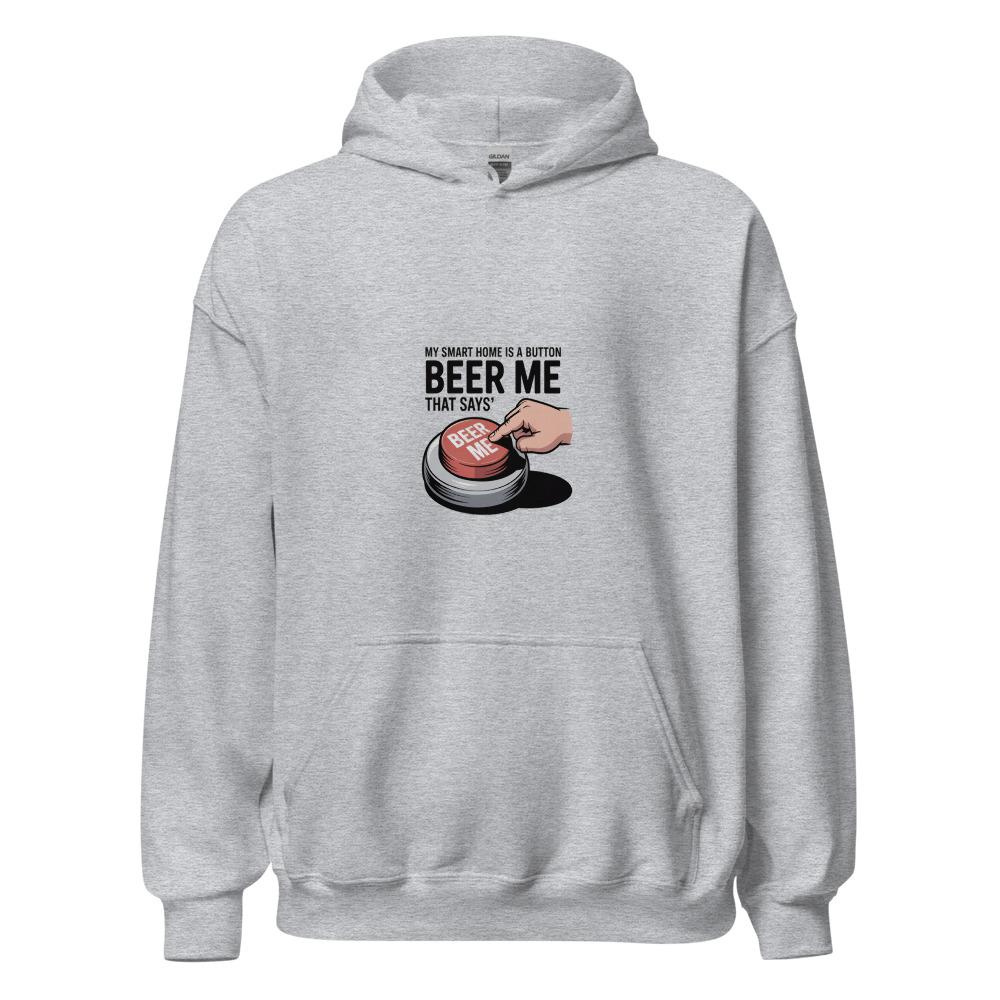 MY SMART HOME IS A BUTTON THAT SAYS 'BEER ME' - hoodie