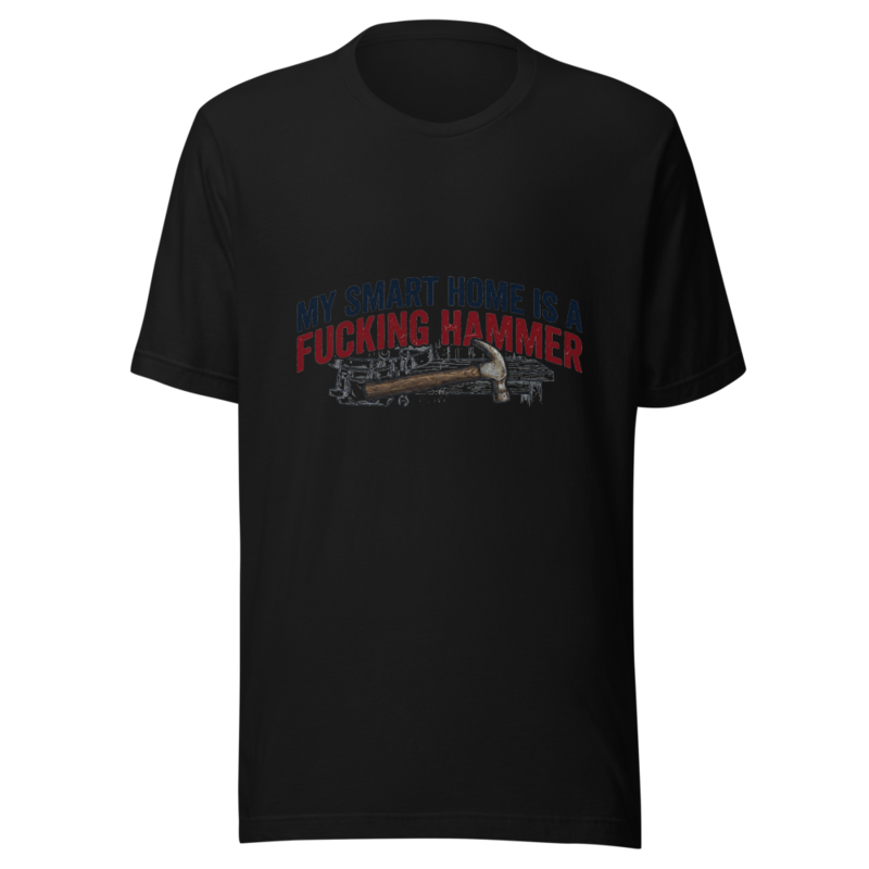My Smart Home Is a Fucking Hammer - tshirt