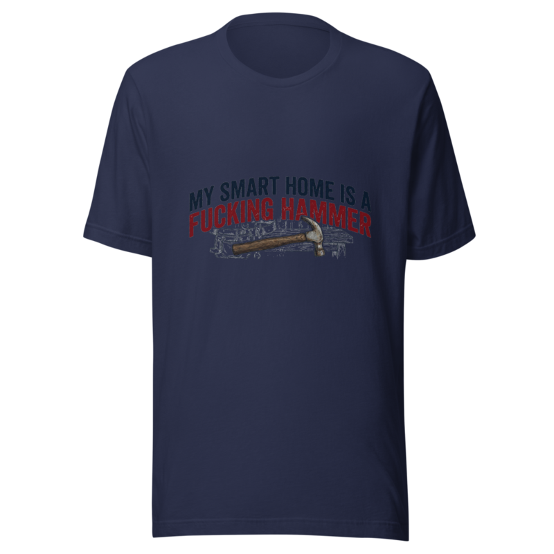 My Smart Home Is a Fucking Hammer - tshirt