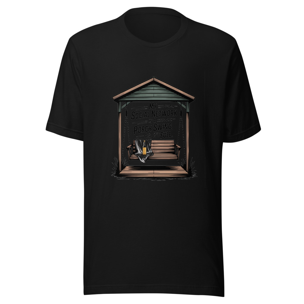 My Social Network Is a Porch Swing. And It's Full. - tshirt