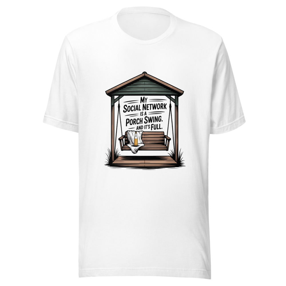 My Social Network Is a Porch Swing. And It's Full. - tshirt