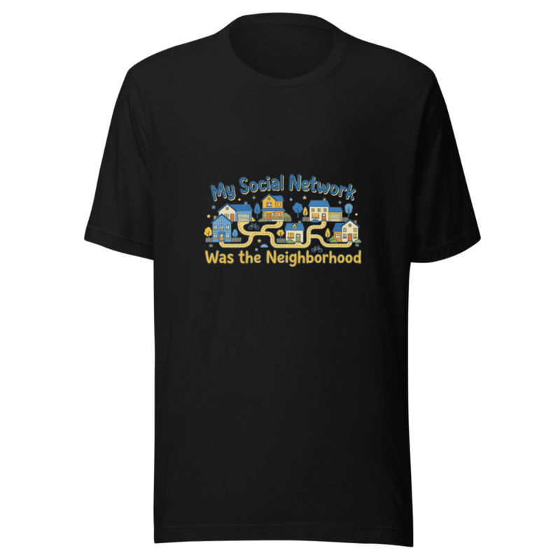 My Social Network Was the Neighborhood - tshirt