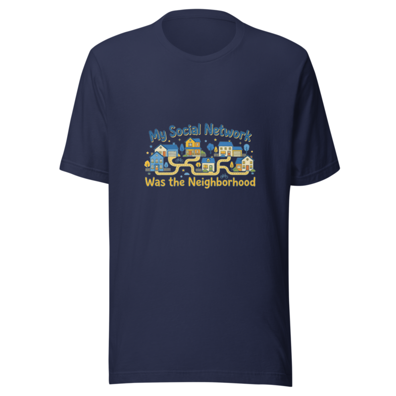 My Social Network Was the Neighborhood - tshirt