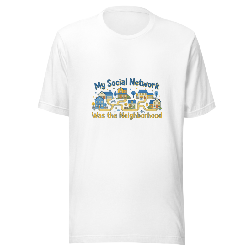 My Social Network Was the Neighborhood - tshirt