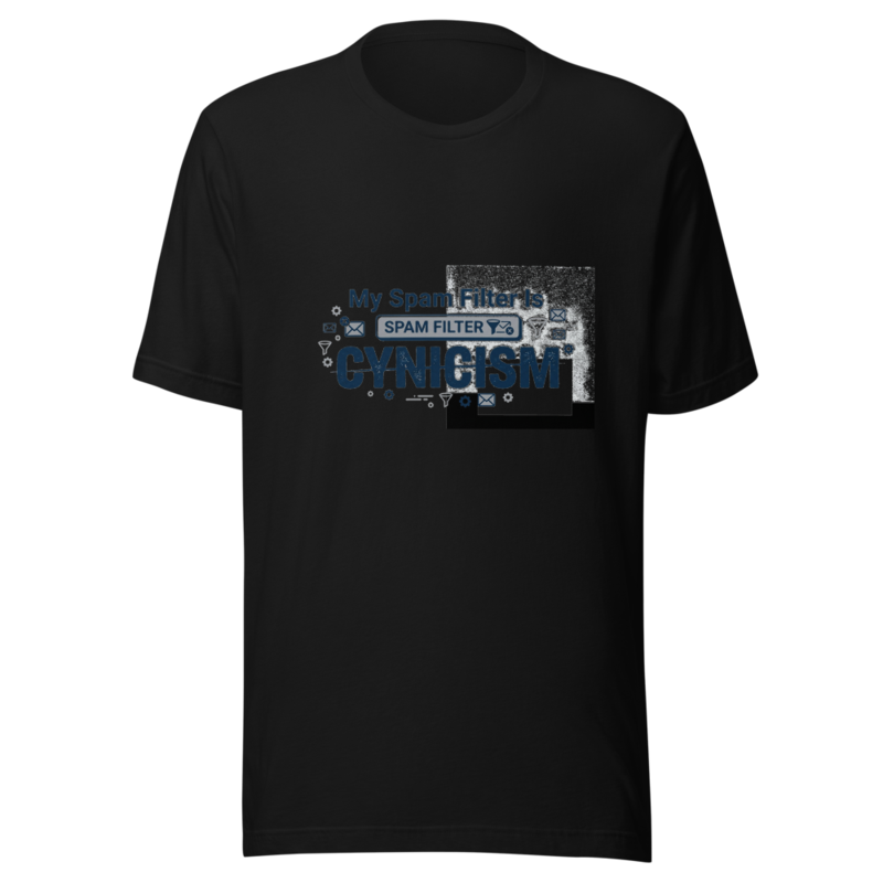 My Spam Filter Is Cynicism - tshirt