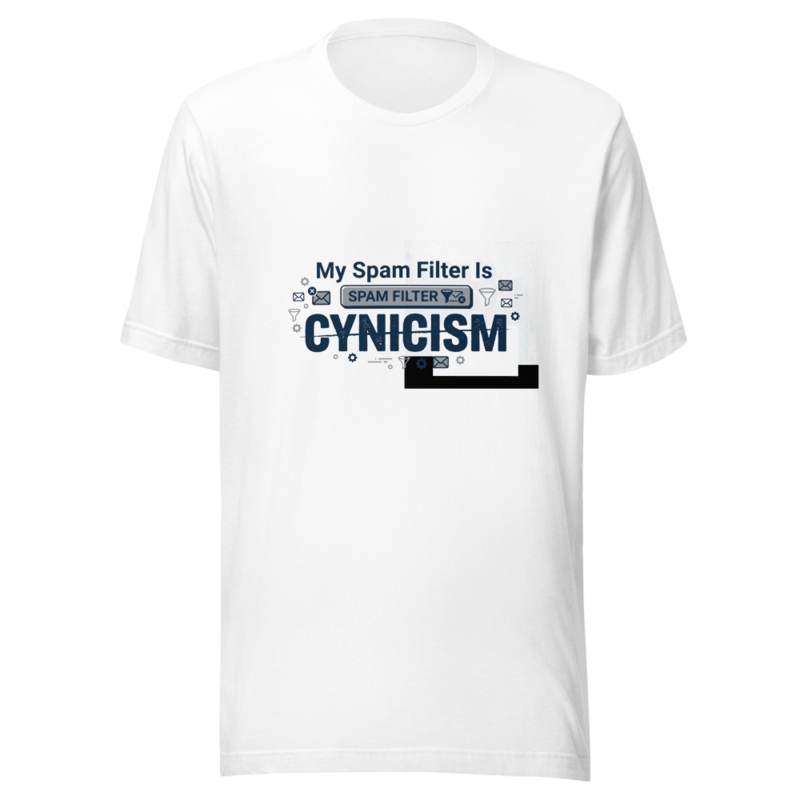 My Spam Filter Is Cynicism - tshirt