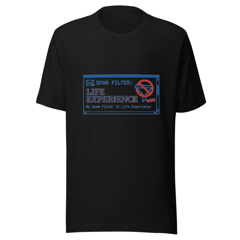 My Spam Filter Is Life Experience - tshirt