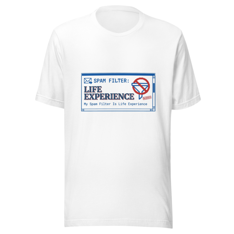 My Spam Filter Is Life Experience - tshirt