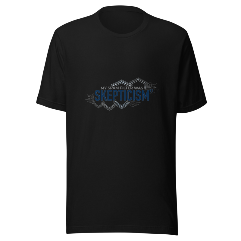 My Spam Filter Was Skepticism - tshirt