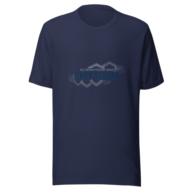 My Spam Filter Was Skepticism - tshirt