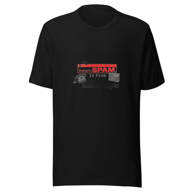My Spam Is From Actual Salespeople - tshirt