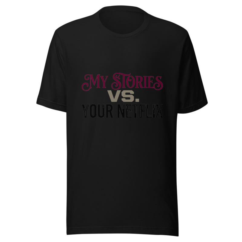 My Stories Are Better Than Your Netflix - tshirt