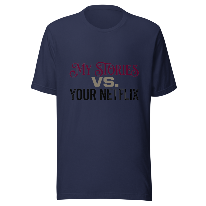 My Stories Are Better Than Your Netflix - tshirt