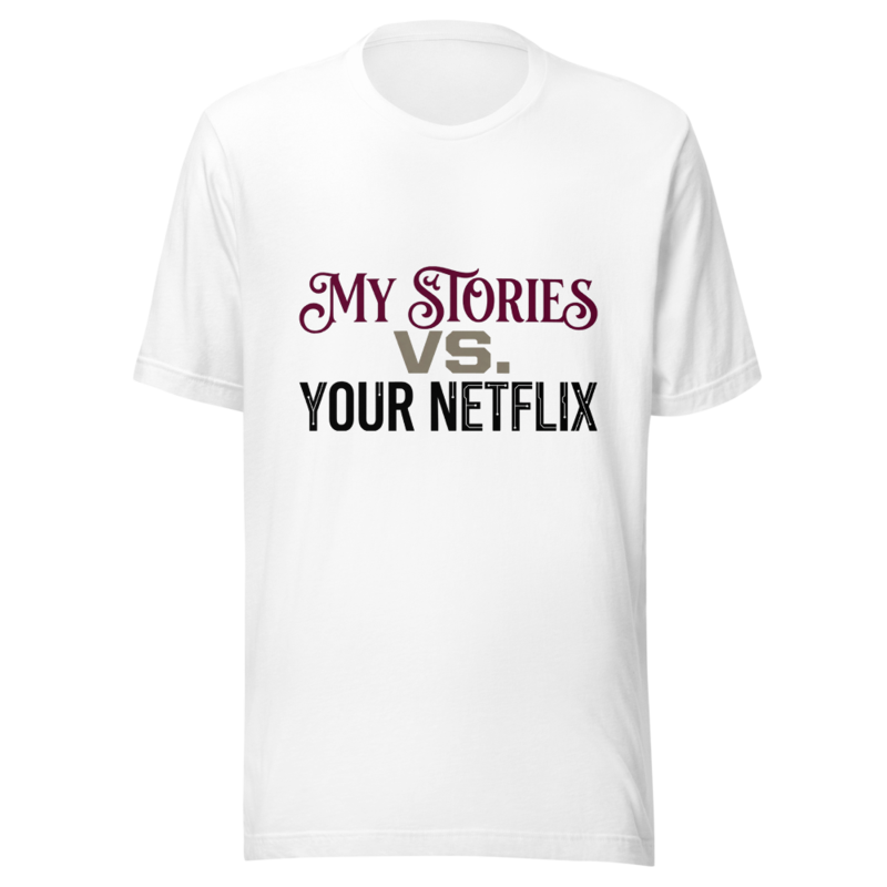 My Stories Are Better Than Your Netflix - tshirt