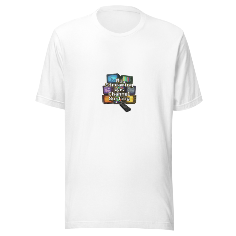 My Streaming Was Channel Surfing - tshirt