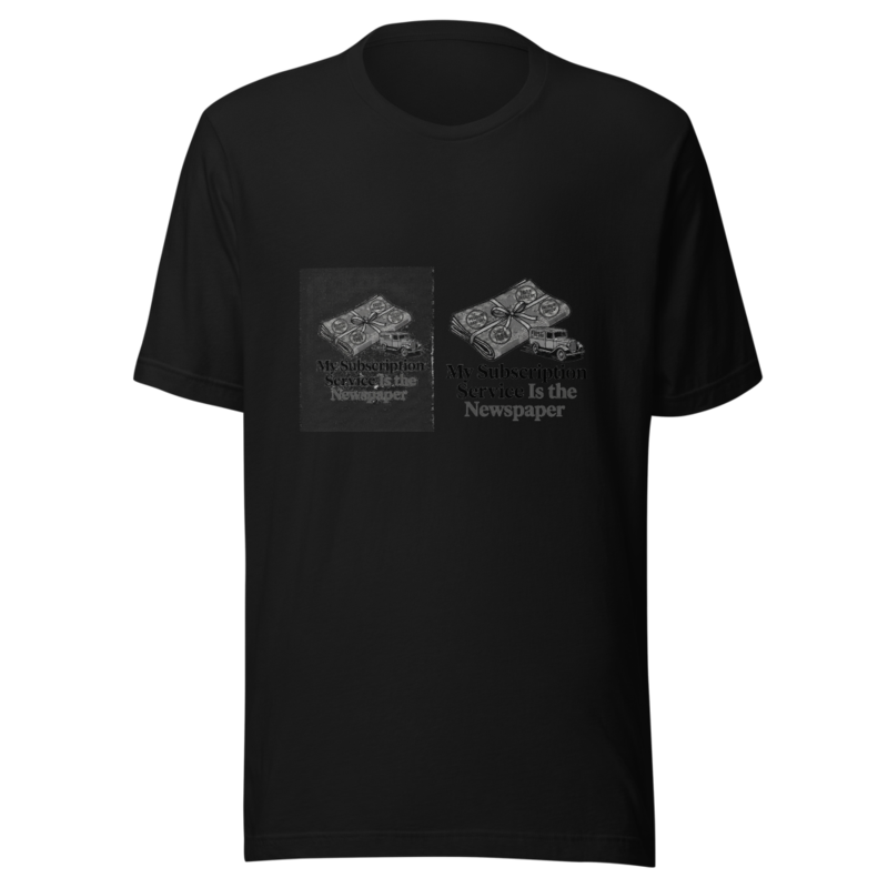 My Subscription Service Is the Newspaper - tshirt