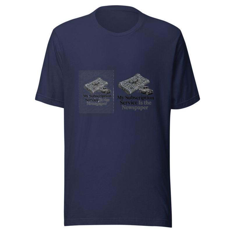 My Subscription Service Is the Newspaper - tshirt