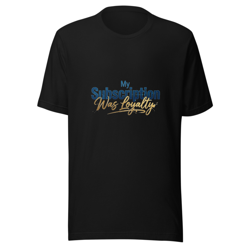 My Subscription Was Loyalty - tshirt