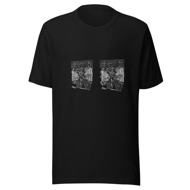 My Subscription Was The Newspaper - tshirt