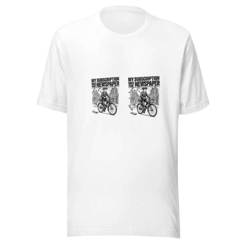 My Subscription Was The Newspaper - tshirt