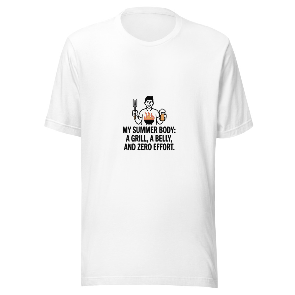MY SUMMER BODY: A GRILL, A BELLY, AND ZERO EFFORT - tshirt