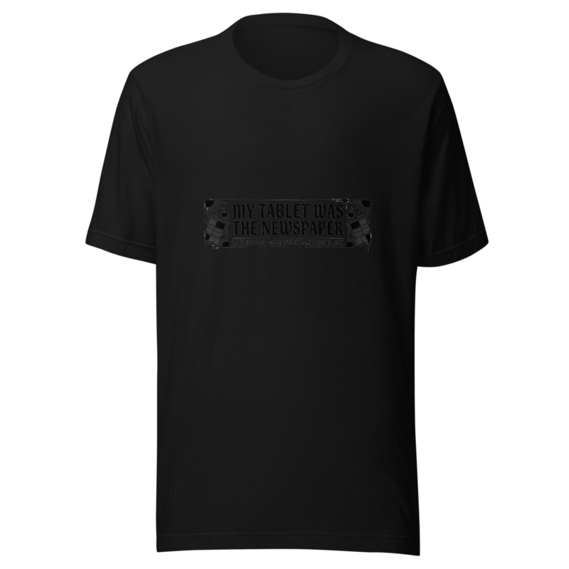 My Tablet Was The Newspaper - tshirt