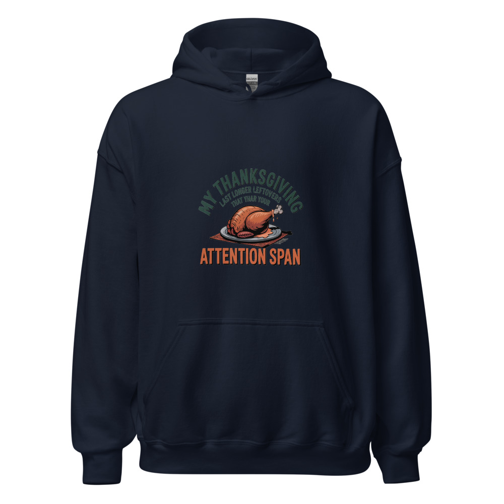 MY THANKSGIVING LEFTOVERS LAST LONGER THAN YOUR ATTENTION SPAN - hoodie