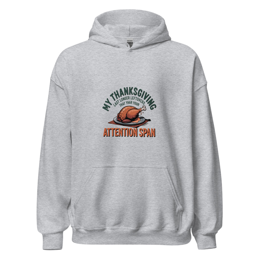 MY THANKSGIVING LEFTOVERS LAST LONGER THAN YOUR ATTENTION SPAN - hoodie