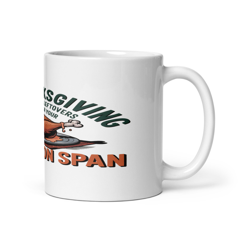 MY THANKSGIVING LEFTOVERS LAST LONGER THAN YOUR ATTENTION SPAN - mug