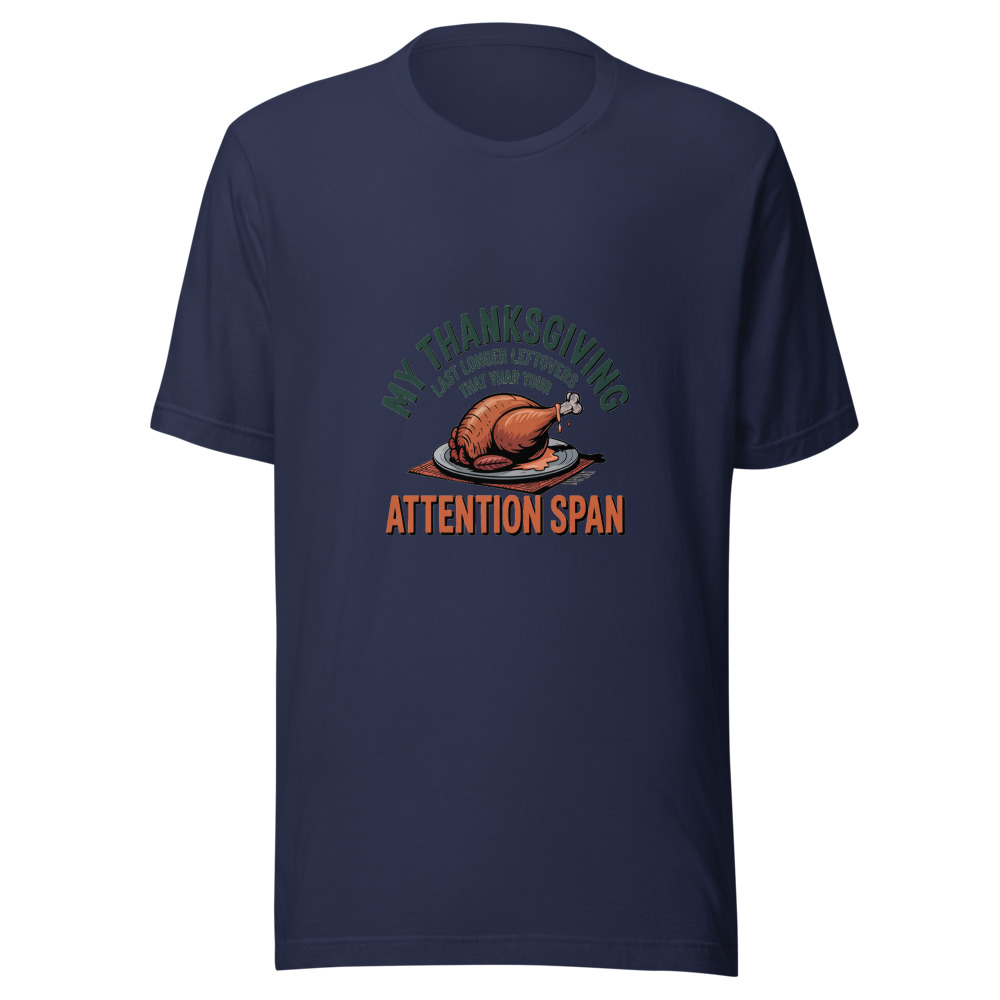 MY THANKSGIVING LEFTOVERS LAST LONGER THAN YOUR ATTENTION SPAN - tshirt