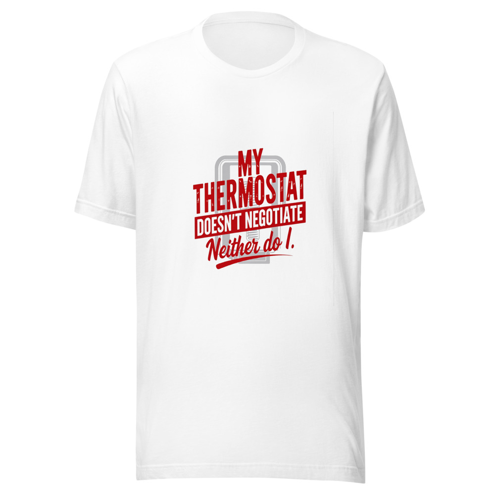 My Thermostat Doesn't Negotiate. Neither Do I. - tshirt