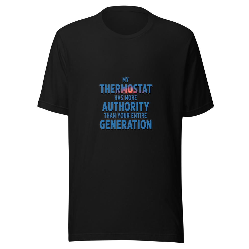 My Thermostat Has More Authority Than Your Entire Generation - tshirt