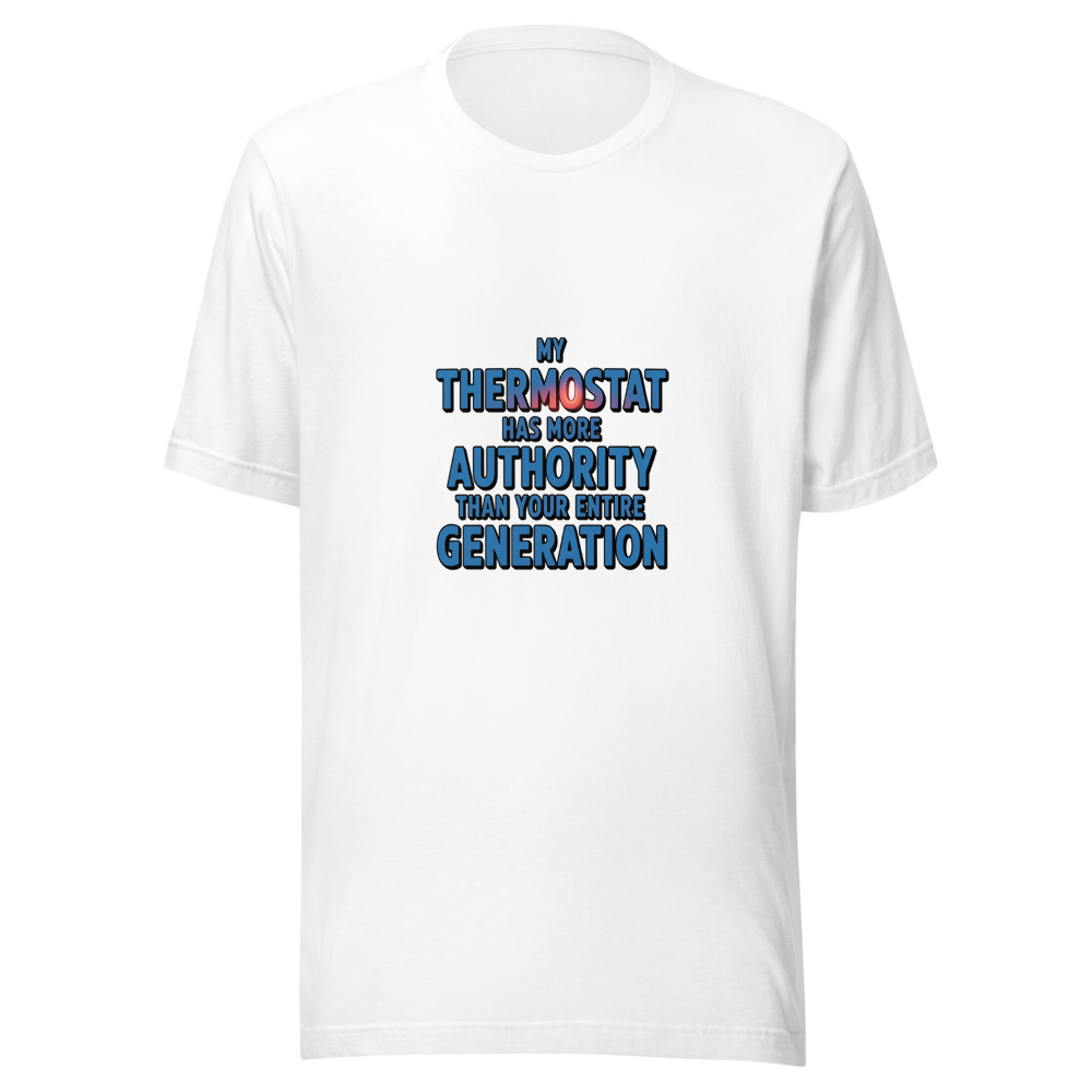 My Thermostat Has More Authority Than Your Entire Generation - tshirt