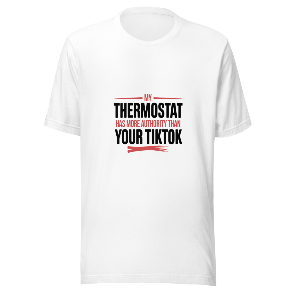 My Thermostat Has More Authority Than Your TikTok. - tshirt