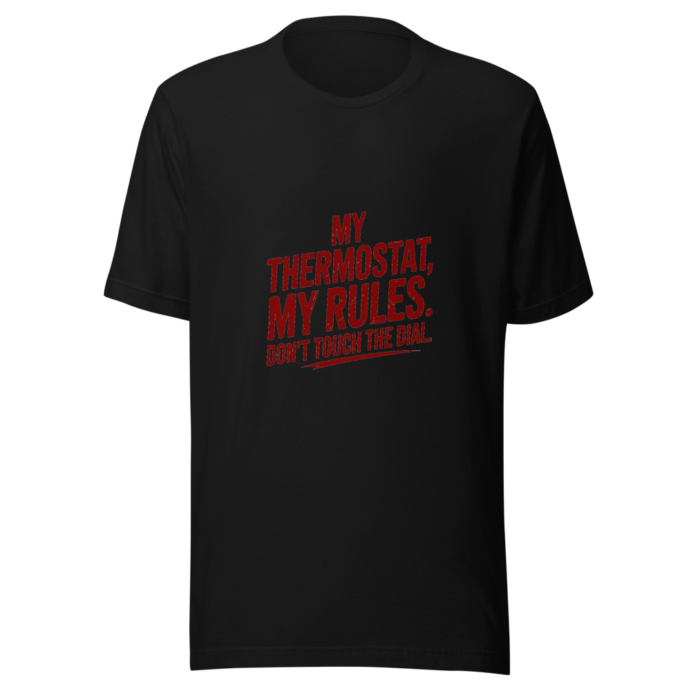 My Thermostat, My Rules. Don't Touch the Dial. - tshirt
