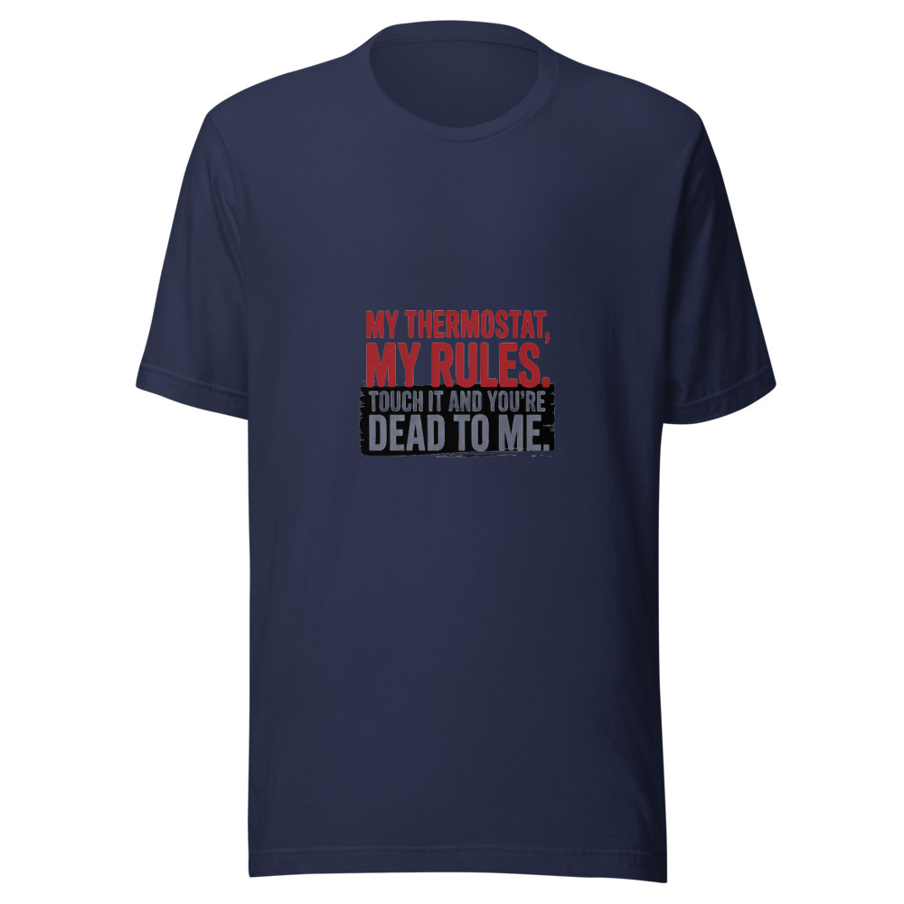 My thermostat, my rules. Touch it and you're dead to me. - tshirt