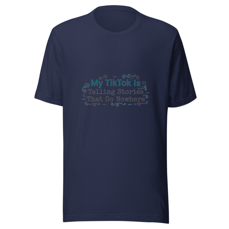 My TikTok Is Telling Stories That Go Nowhere - tshirt
